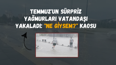 Temmuz'un Sürpriz Yağmurları Vatandaşı Yakaladı: "Ne Giysem?" Kaosu