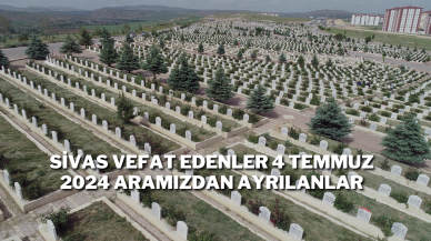 Sivas Vefat Edenler 4 Temmuz 2024 Aramızdan Ayrılanlar