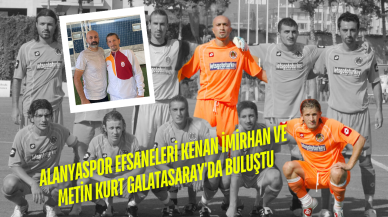 Alanyaspor Efsaneleri Kenan İmirhan ve Metin Kurt Galatasaray'da Buluştu