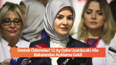 Destek Ödemeleri 12 Ay Daha Uzatılacak! Aile Bakanından Açıklama Geldi