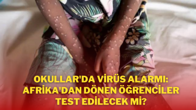 Okullar'da Virüs Alarmı: Afrika'dan Dönen Öğrenciler Test Edilecek mi?