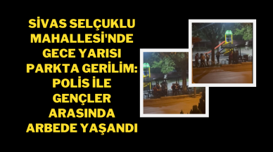 Sivas Selçuklu Mahallesi'nde Gece Yarısı Parkta Gerilim: Polis ile Gençler Arasında Arbede Yaşandı