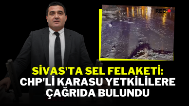 Sivas'ta Sel Felaketi: CHP'li Karasu Yetkililere Çağrıda Bulundu