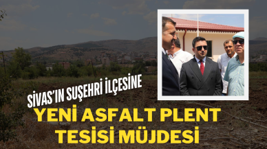 Sivas’ın Suşehri İlçesine Yeni Asfalt Plent Tesisi Müjdesi