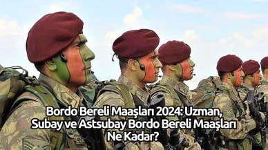 Bordo Bereli Maaşları 2024: Uzman,  Subay ve Astsubay Bordo Bereli Maaşları Ne Kadar?