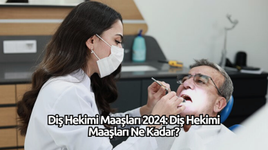 Diş Hekimi Maaşları 2024: Diş Hekimi Maaşları Ne Kadar?