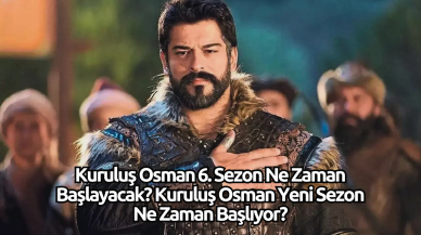 Kuruluş Osman 6. Sezon Ne Zaman Başlayacak? Kuruluş Osman Yeni Sezon Ne Zaman Başlıyor?