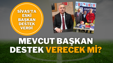 Sivas'ta Eski Başkan Destek Verdi Mevcut Başkan Destek Verecek Mi?