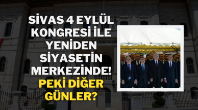 Sivas,  4 Eylül Kongresi ile Yeniden Siyasetin Merkezinde! Peki Diğer Günler?