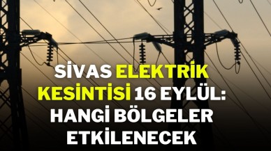 Sivas Elektrik Kesintisi 16 Eylül: Hangi Bölgeler Etkilenecek