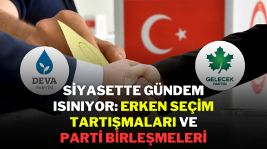 Siyasette Gündem Isınıyor: Erken Seçim Tartışmaları ve Parti Birleşmeleri