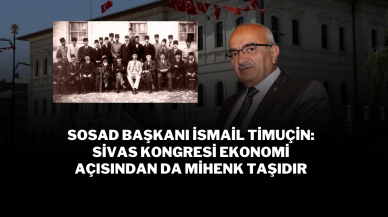 SOSAD Başkanı İsmail Timuçin: Sivas Kongresi Ekonomi Açısından da Mihenk Taşıdır