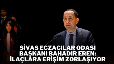 Sivas Eczacılar Odası Başkanı Bahadır Eren: İlaçlara Erişim Zorlaşıyor