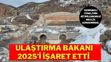 Geminbeli Tüneli’nin Bitirilememesi Meclis Gündeminde: Ulaştırma Bakanı 2025’i İşaret Etti