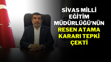 Sivas Milli Eğitim Müdürlüğü’nün Resen Atama Kararı Tepki Çekti