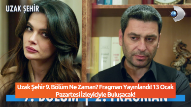 Uzak Şehir 9. Bölüm Ne Zaman? Fragman Yayınlandı! 13 Ocak Pazartesi İzleyiciyle Buluşacak!