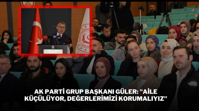 AK Parti Grup Başkanı Güler: "Aile Küçülüyor,  Değerlerimizi Korumalıyız"