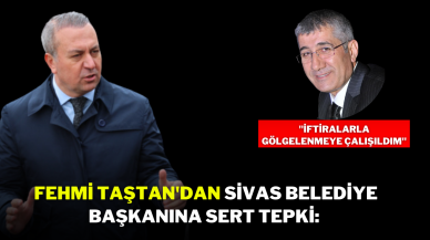 Fehmi Taştan'dan Sivas Belediye Başkanına Sert Tepki: "İftiralarla Gölgelenmeye Çalışıldım"