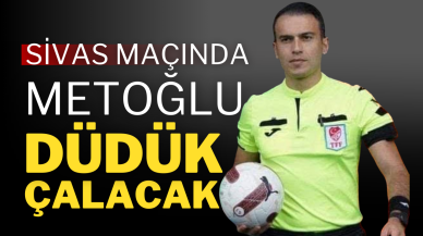 Sivas Maçında Metoğlu Düdük Çalacak