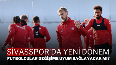 Sivasspor'da Yeni Dönem: Futbolcular Değişime Uyum Sağlayacak mı?