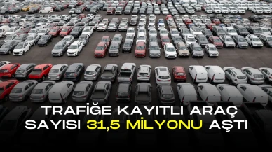 Trafiğe Kayıtlı Araç Sayısı 31,5 Milyonu Aştı