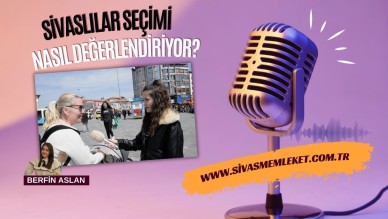 Sivaslılar seçimi nasıl değerlendiriyor?