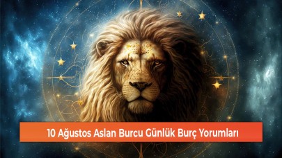 10 Ağustos Aslan Burcu Günlük Burç Yorumları