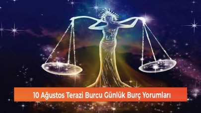 10 Ağustos Terazi Burcu Günlük Burç Yorumları