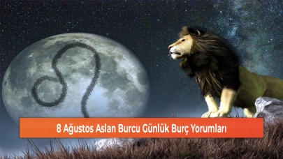 8 Ağustos Aslan Burcu Günlük Burç Yorumları