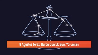 8 Ağustos Terazi Burcu Günlük Burç Yorumları