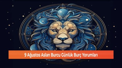 9 Ağustos Aslan Burcu Günlük Burç Yorumları