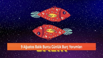 9 Ağustos Balık Burcu Günlük Burç Yorumları