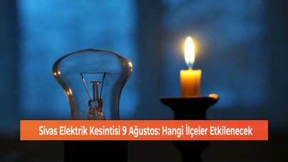 Sivas Elektrik Kesintisi 9 Ağustos: Hangi İlçeler Etkilenecek