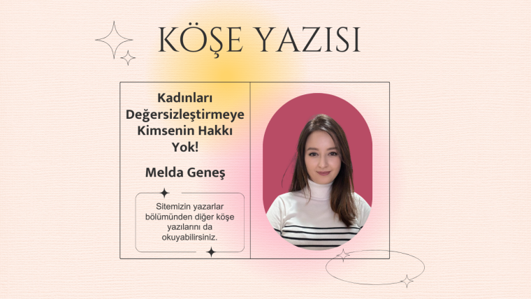 Kadınları Değersizleştirmeye Kimsenin Hakkı Yok!